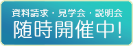 資料請求・見学会・説明会は随時開催中！